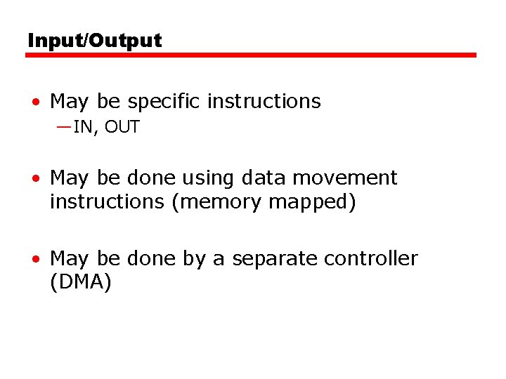 Input/Output • May be specific instructions —IN, OUT • May be done using data