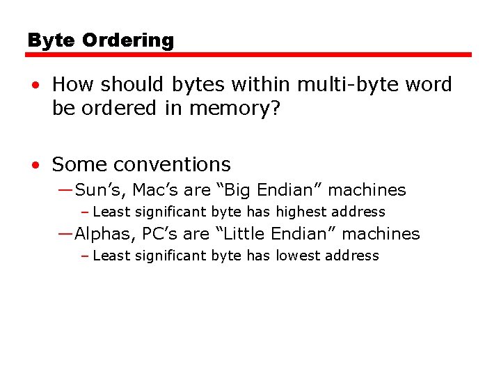 Byte Ordering • How should bytes within multi-byte word be ordered in memory? •