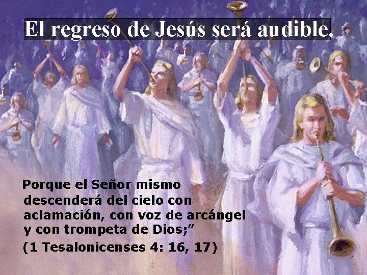 El regreso de Jesús será audible. Porque el Señor mismo descenderá del cielo con