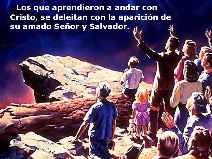  Los que aprendieron a andar con Cristo, se deleitan con la aparición de