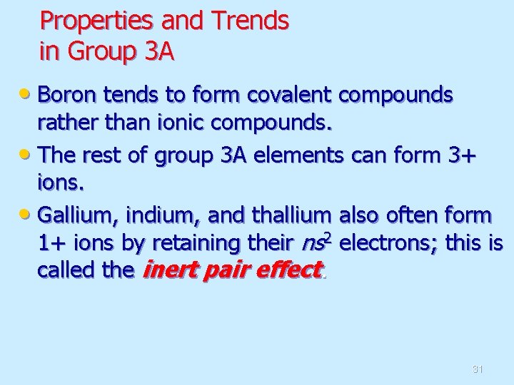 Properties and Trends in Group 3 A • Boron tends to form covalent compounds