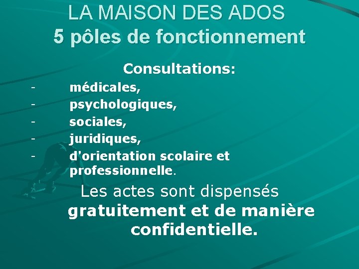 LA MAISON DES ADOS 5 pôles de fonctionnement Consultations: - médicales, psychologiques, sociales, juridiques,