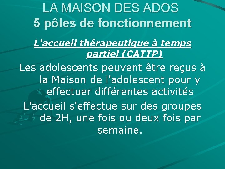 LA MAISON DES ADOS 5 pôles de fonctionnement L'accueil thérapeutique à temps partiel (CATTP)