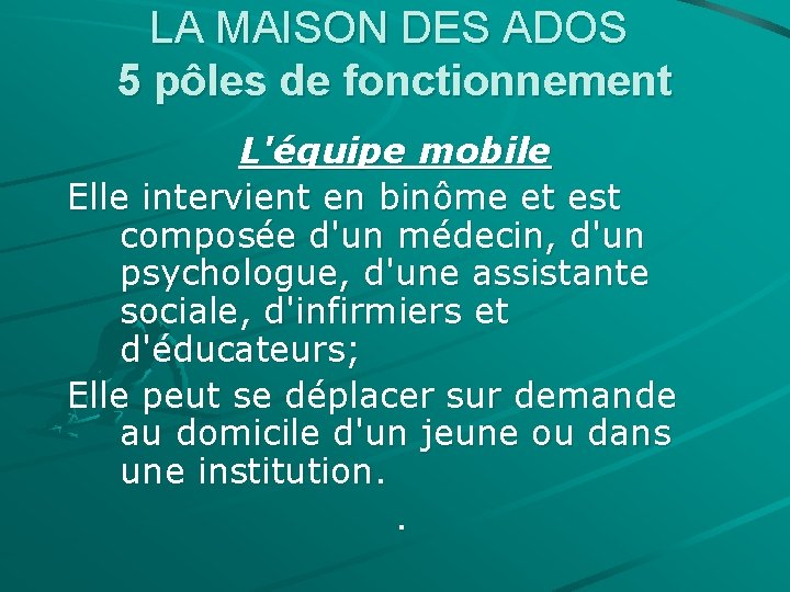 LA MAISON DES ADOS 5 pôles de fonctionnement L'équipe mobile Elle intervient en binôme