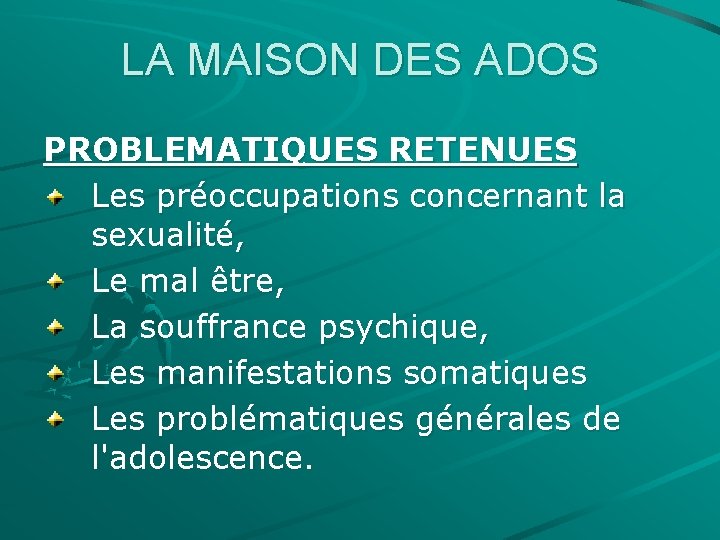 LA MAISON DES ADOS PROBLEMATIQUES RETENUES Les préoccupations concernant la sexualité, Le mal être,