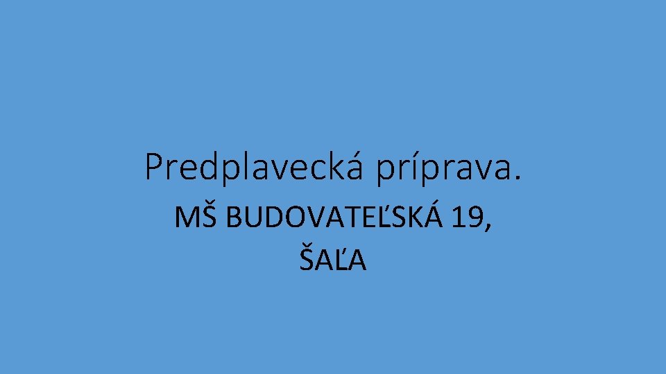 Predplavecká príprava. MŠ BUDOVATEĽSKÁ 19, ŠAĽA 