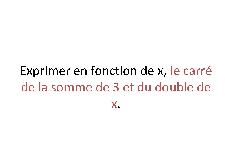 Exprimer en fonction de x, le carré de la somme de 3 et du