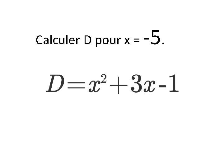 Calculer D pour x = -5. 