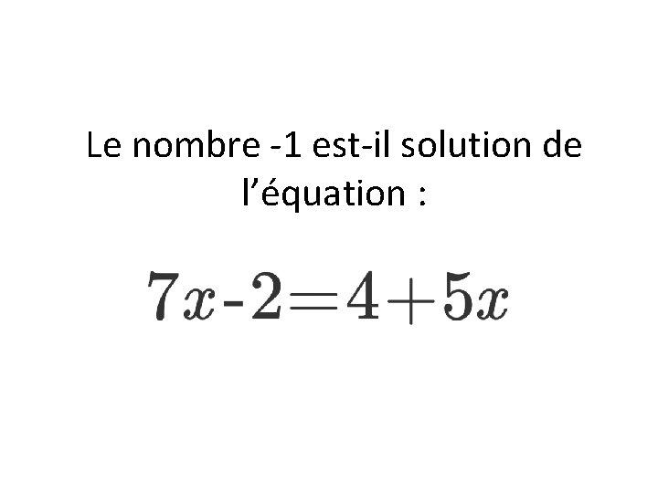 Le nombre -1 est-il solution de l’équation : 