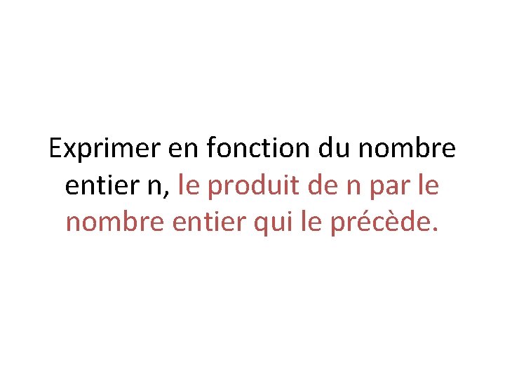 Exprimer en fonction du nombre entier n, le produit de n par le nombre