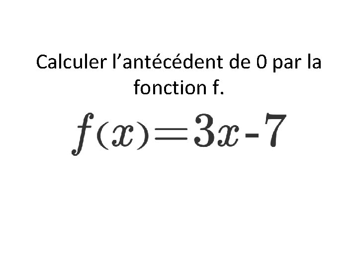 Calculer l’antécédent de 0 par la fonction f. 