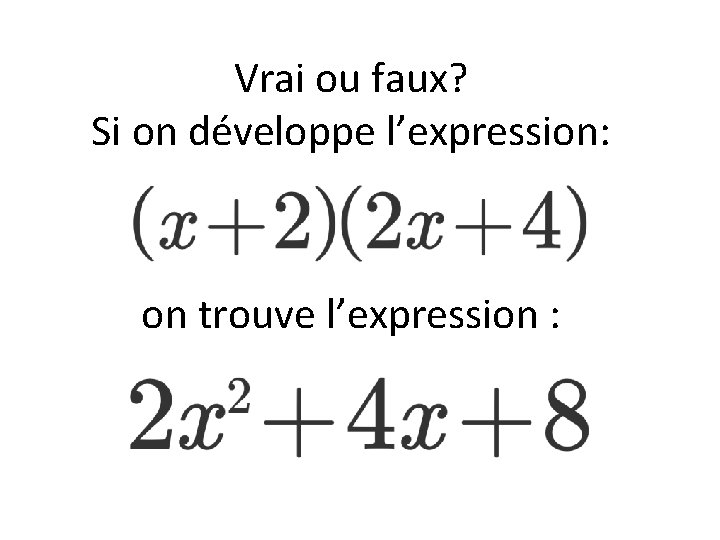 Vrai ou faux? Si on développe l’expression: on trouve l’expression : 