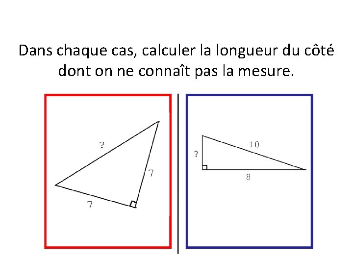 Dans chaque cas, calculer la longueur du côté dont on ne connaît pas la