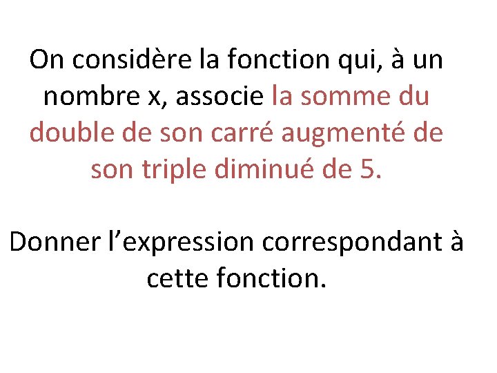 On considère la fonction qui, à un nombre x, associe la somme du double