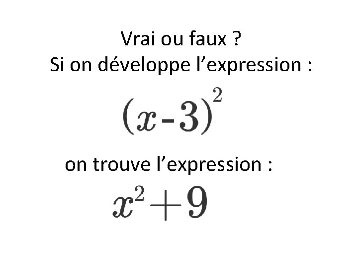 Vrai ou faux ? Si on développe l’expression : on trouve l’expression : 