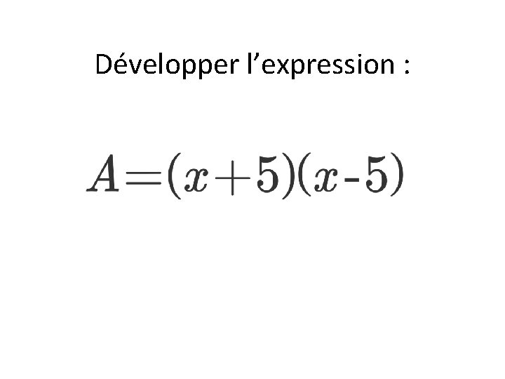 Développer l’expression : 