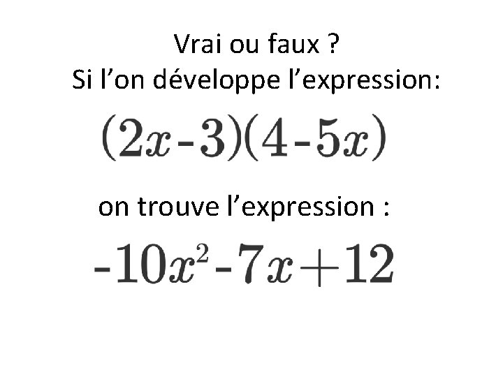 Vrai ou faux ? Si l’on développe l’expression: on trouve l’expression : 