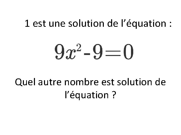 1 est une solution de l’équation : Quel autre nombre est solution de l’équation