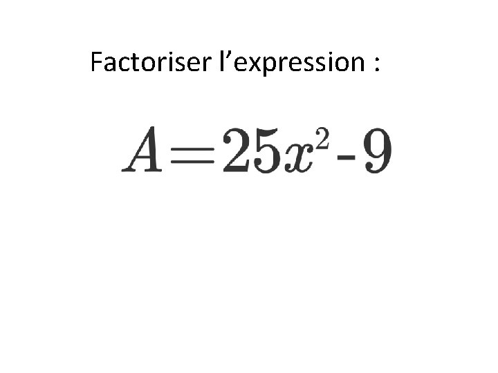 Factoriser l’expression : 