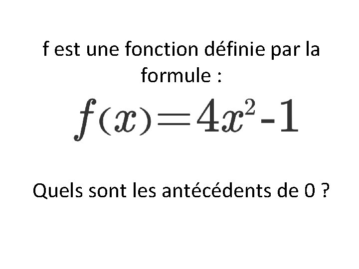 f est une fonction définie par la formule : Quels sont les antécédents de