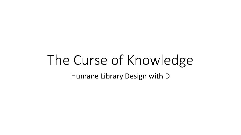 The Curse of Knowledge Humane Library Design with D 