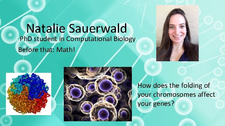 Natalie Sauerwald Ph. D student in Computational Biology Before that: Math! How does the
