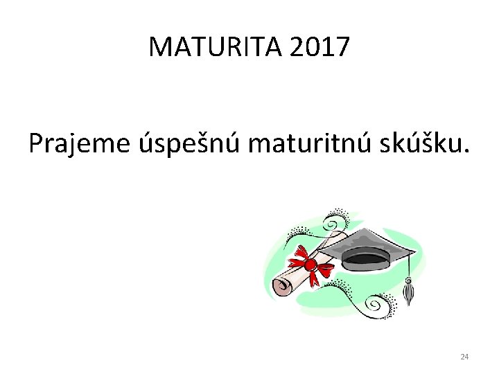 MATURITA 2017 Prajeme úspešnú maturitnú skúšku. 24 MATURITA 2017 Prajeme úspešnú maturitnú skúšku. 24