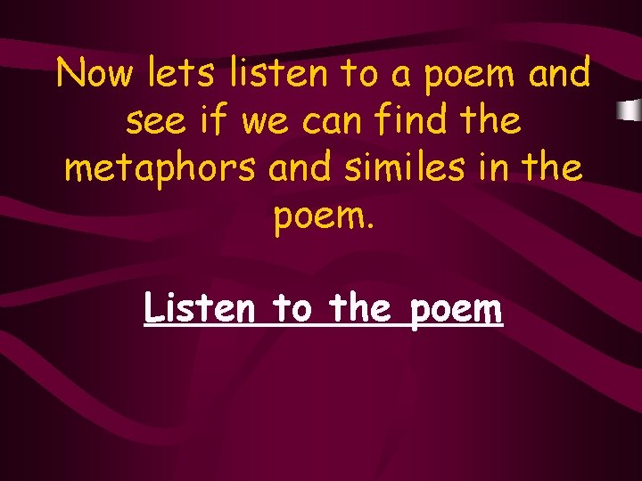 Now lets listen to a poem and see if we can find the metaphors