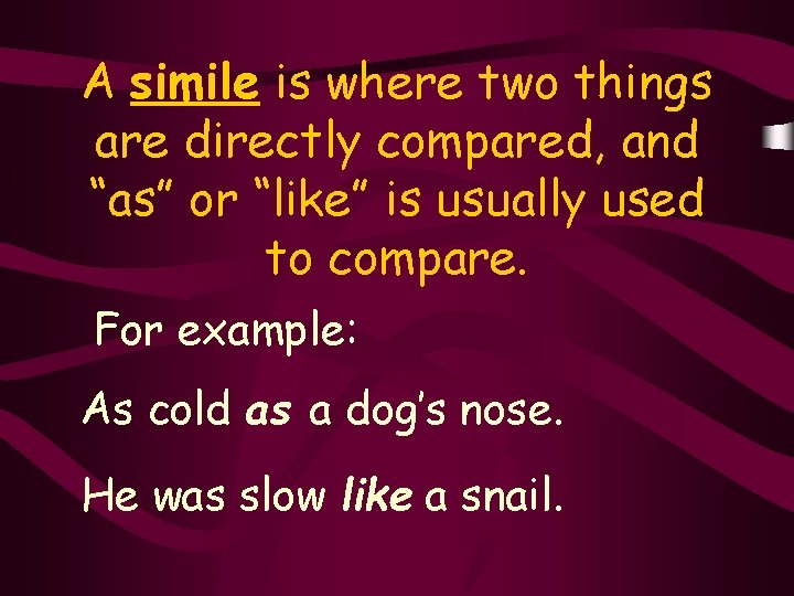 A simile is where two things are directly compared, and “as” or “like” is