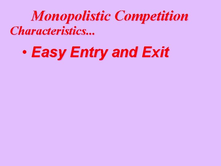 Monopolistic Competition Characteristics. . . • Easy Entry and Exit 