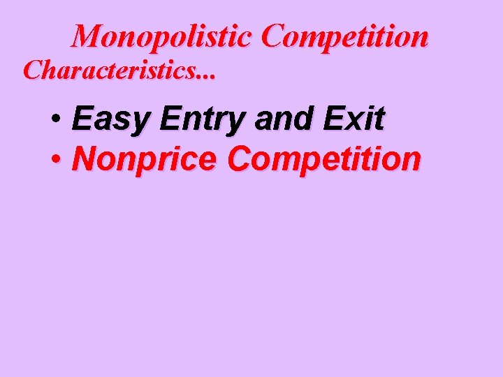 Monopolistic Competition Characteristics. . . • Easy Entry and Exit • Nonprice Competition 