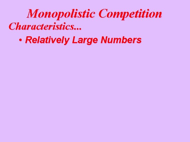 Monopolistic Competition Characteristics. . . • Relatively Large Numbers 