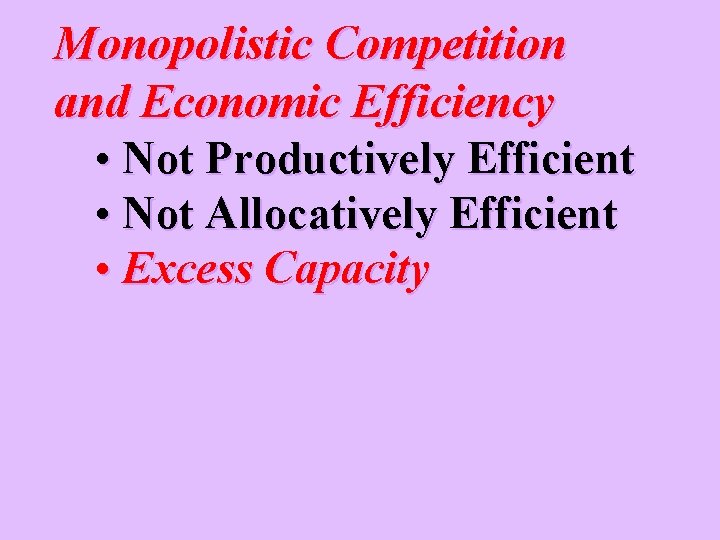 Monopolistic Competition and Economic Efficiency • Not Productively Efficient • Not Allocatively Efficient •