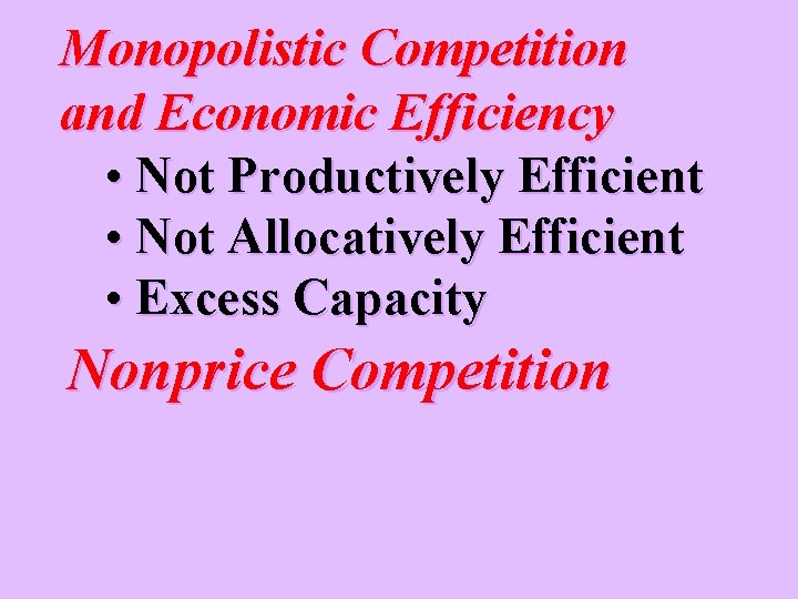 Monopolistic Competition and Economic Efficiency • Not Productively Efficient • Not Allocatively Efficient •