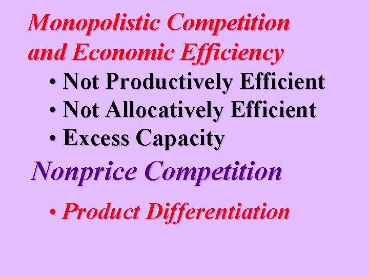 Monopolistic Competition and Economic Efficiency • Not Productively Efficient • Not Allocatively Efficient •