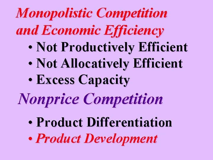 Monopolistic Competition and Economic Efficiency • Not Productively Efficient • Not Allocatively Efficient •