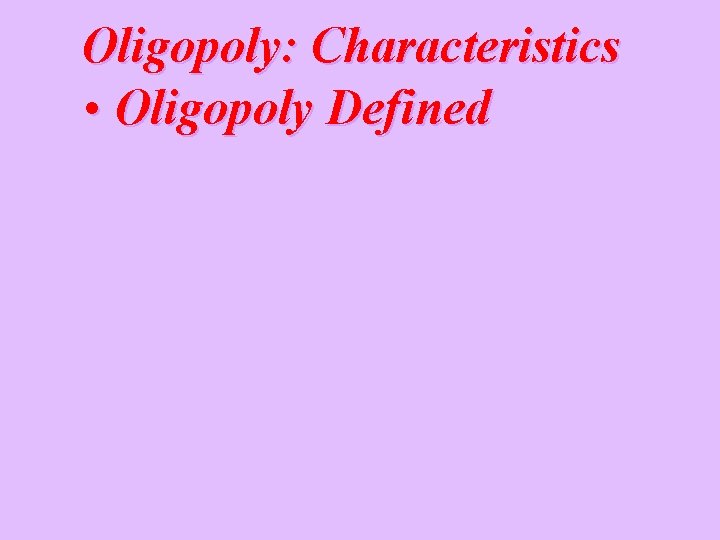Oligopoly: Characteristics • Oligopoly Defined 