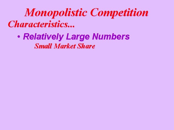 Monopolistic Competition Characteristics. . . • Relatively Large Numbers Small Market Share 