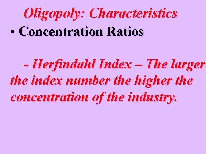 Oligopoly: Characteristics • Concentration Ratios - Herfindahl Index – The larger the index number