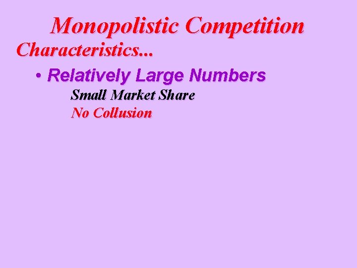 Monopolistic Competition Characteristics. . . • Relatively Large Numbers Small Market Share No Collusion