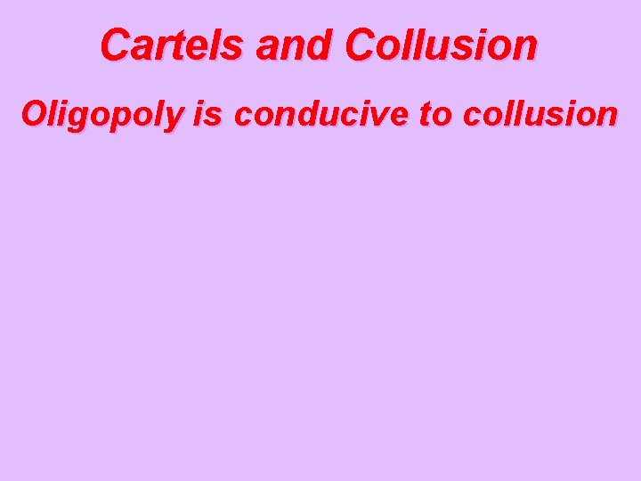 Cartels and Collusion Oligopoly is conducive to collusion 