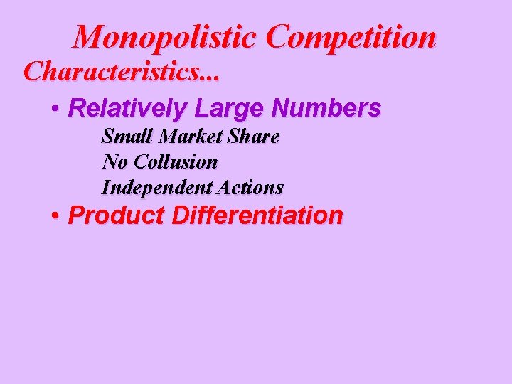 Monopolistic Competition Characteristics. . . • Relatively Large Numbers Small Market Share No Collusion