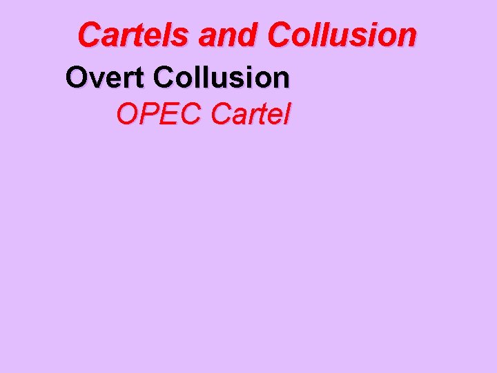 Cartels and Collusion Overt Collusion OPEC Cartel 