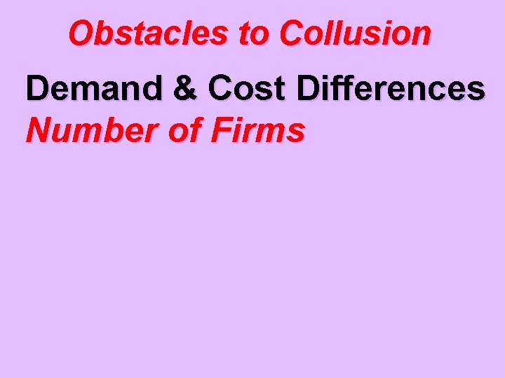 Obstacles to Collusion Demand & Cost Differences Number of Firms 