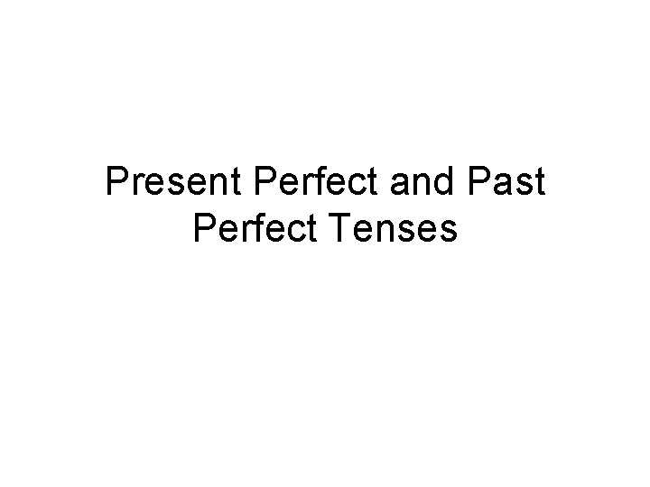 Present Perfect and Past Perfect Tenses 