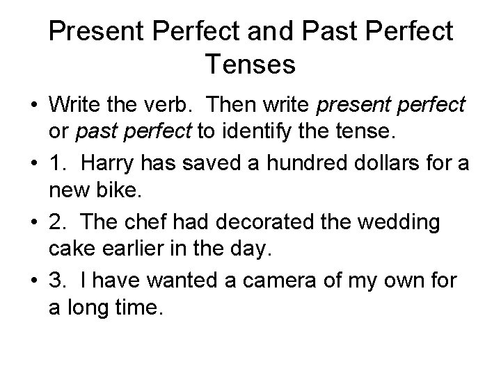 Present Perfect and Past Perfect Tenses • Write the verb. Then write present perfect