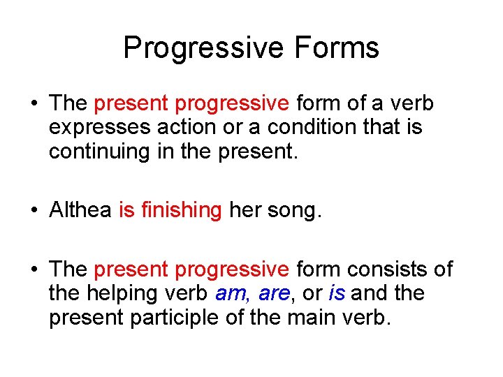 Progressive Forms • The present progressive form of a verb expresses action or a