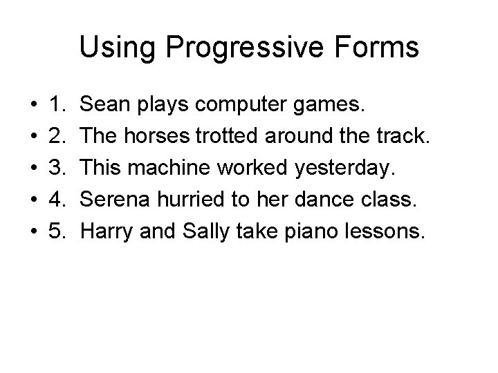 Using Progressive Forms • • • 1. 2. 3. 4. 5. Sean plays computer