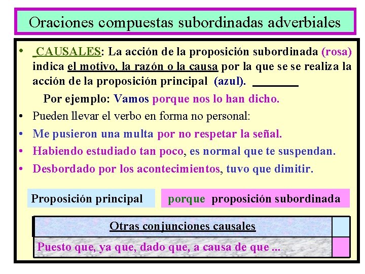 Oraciones compuestas subordinadas adverbiales • CAUSALES: La acción de la proposición subordinada (rosa) •