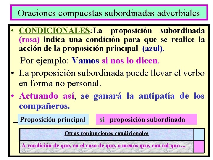 Oraciones compuestas subordinadas adverbiales • CONDICIONALES: La proposición subordinada (rosa) indica una condición para